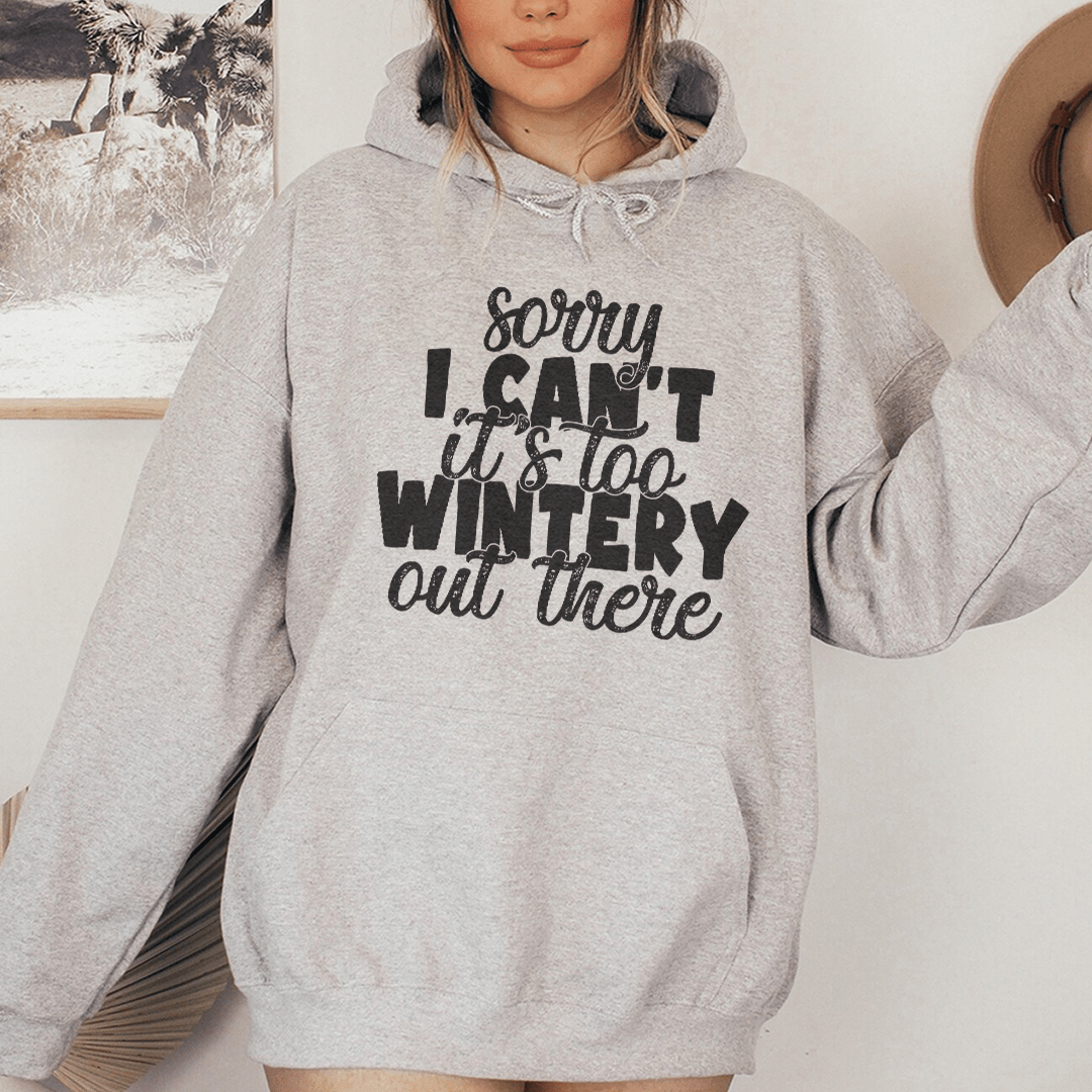 Sorry I Can't Its Too Wintery Out There Hoodie