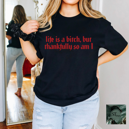 Life is a b*tch thankfully so am I T-Shirt