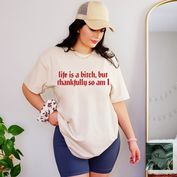 Life is a b*tch thankfully so am I T-Shirt