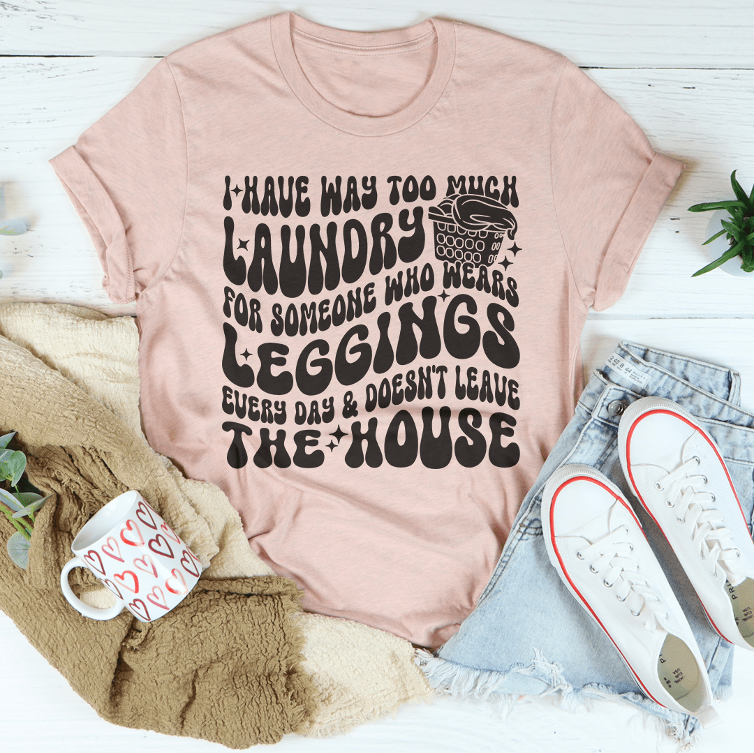 I Have Way Too Much Laundry For Someone Tee